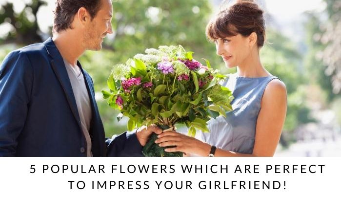 5 Popular Flowers Which Are Perfect To Impress Your Girlfriend!